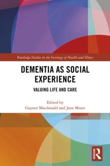 Dementia as Social Experience : Valuing Life and Care