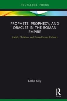 Prophets, Prophecy, and Oracles in the Roman Empire : Jewish, Christian, and Greco-Roman Cultures