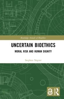 Uncertain Bioethics : Moral Risk and Human Dignity