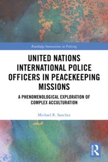 United Nations International Police Officers in Peacekeeping Missions : A Phenomenological Exploration of Complex Acculturation