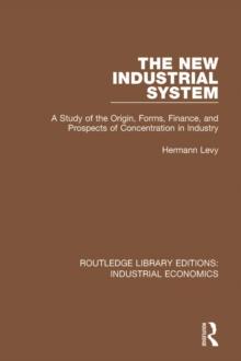 The New Industrial System : A Study of the Origin, Forms, Finance, and Prospects of Concentration in Industry