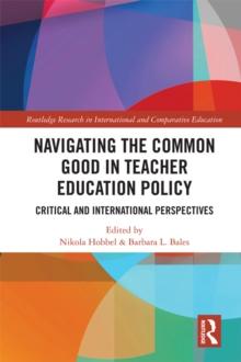 Navigating the Common Good in Teacher Education Policy : Critical and International Perspectives