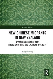 New Chinese Migrants in New Zealand : Becoming Cosmopolitan? Roots, Emotions, and Everyday Diversity