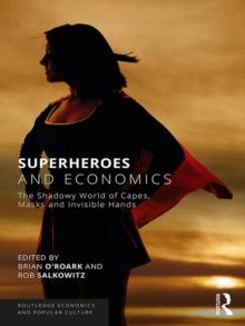 Superheroes and Economics : The Shadowy World of Capes, Masks and Invisible Hands