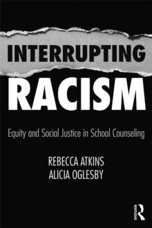 Interrupting Racism : Equity and Social Justice in School Counseling