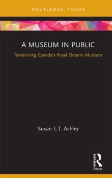 A Museum in Public : Revisioning Canada's Royal Ontario Museum