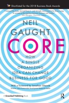 CORE : How a Single Organizing Idea can Change Business for Good