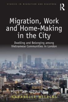 Migration, Work and Home-Making in the City : Dwelling and Belonging among Vietnamese Communities in London