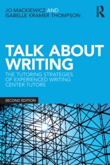 Talk about Writing : The Tutoring Strategies of Experienced Writing Center Tutors