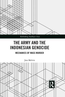 The Army and the Indonesian Genocide : Mechanics of Mass Murder