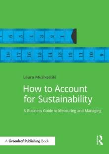 How to Account for Sustainability : A Simple Guide to Measuring and Managing