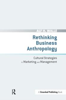 Rethinking Business Anthropology : Cultural Strategies in Marketing and Management