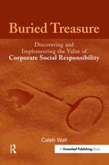 Buried Treasure : Discovering and Implementing the Value of Corporate Social Responsibility