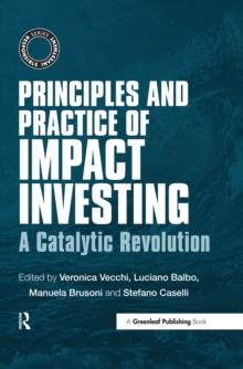 Principles and Practice of Impact Investing : A Catalytic Revolution