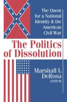 The Politics of Dissolution : Quest for a National Identity and the American Civil War