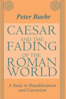 Caesar and the Fading of the Roman World : A Study in Republicanism and Caesarism