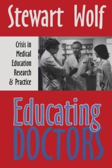 Educating Doctors : Crisis in Medical Education, Research and Practice