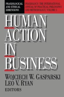 Human Action in Business : Praxiological and Ethical Dimensions