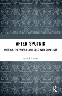 After Sputnik : America, the World, and Cold War Conflicts