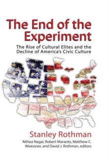 The End of the Experiment : The Rise of Cultural Elites and the Decline of America's Civic Culture