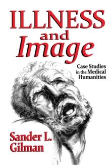 Illness and Image : Case Studies in the Medical Humanities