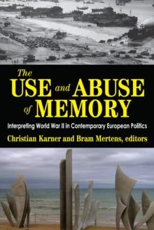 The Use and Abuse of Memory : Interpreting World War II in Contemporary European Politics