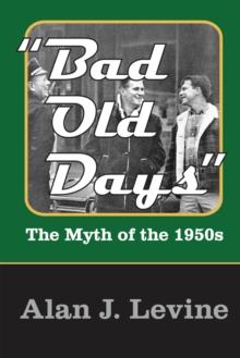 Bad Old Days : The Myth of the 1950s