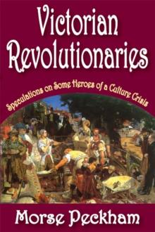 Victorian Revolutionaries : Speculations on Some Heroes of a Culture Crisis