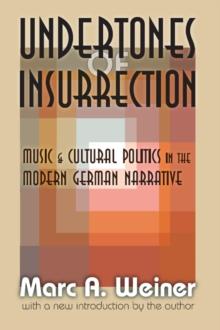 Undertones of Insurrection : Music and Cultural Politics in the Modern German Narrative