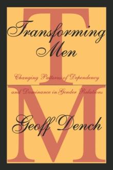 Transforming Men : Changing Patterns of Dependency and Dominance in Gender Relations