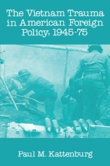 Vietnam Trauma in American Foreign Policy : 1945-75