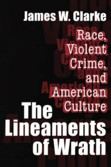 The Lineaments of Wrath : Race, Violent Crime and American Culture