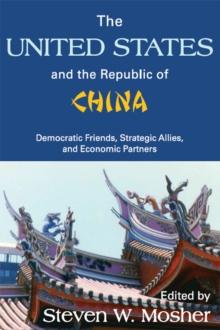 The United States and the Republic of China : Democratic Friends, Strategic Allies and Economic Partners