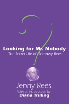 Looking for Mr. Nobody : The Secret Life of Goronwy Rees