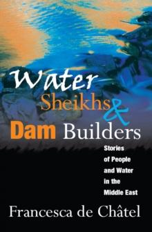 Water Sheikhs and Dam Builders : Stories of People and Water in the Middle East