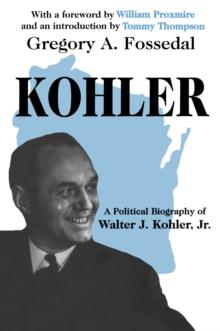 Kohler : A Political Biography of Walter J.Kohler, Jr.