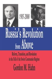 Russia's Revolution from Above, 1985-2000 : Reform, Transition and Revolution in the Fall of the Soviet Communist Regime