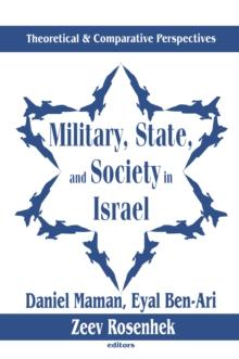 Military, State, and Society in Israel : Theoretical and Comparative Perspectives