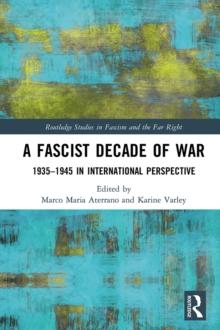 A Fascist Decade of War : 1935-1945 in International Perspective