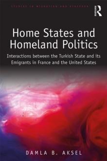 Home States and Homeland Politics : Interactions between the Turkish State and its Emigrants in France and the United States