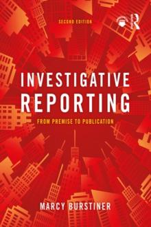 Investigative Reporting : From Premise to Publication