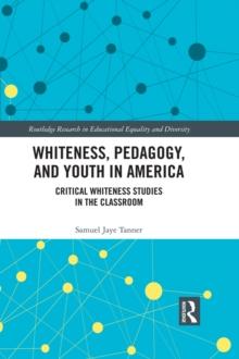 Whiteness, Pedagogy, and Youth in America : Critical Whiteness Studies in the Classroom