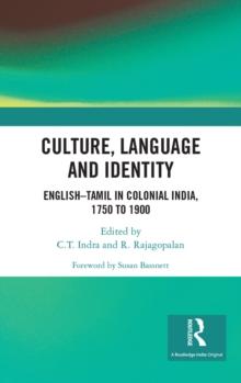 Culture, Language and Identity : EnglishTamil In Colonial India, 1750 To 1900