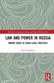 Law and Power in Russia : Making Sense of Quasi-Legal Practices