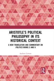 Aristotle's Political Philosophy in its Historical Context : A New Translation and Commentary on Politics Books 5 and 6