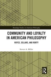 Community and Loyalty in American Philosophy : Royce, Sellars, and Rorty