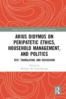 Arius Didymus on Peripatetic Ethics, Household Management, and Politics : Text, Translation, and Discussion