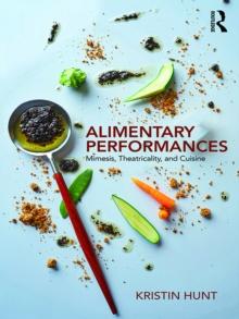 Alimentary Performances : Mimesis, Theatricality, and Cuisine