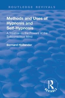 Revival: Methods and Uses of Hypnosis and Self Hypnosis (1928) : A Treatise on the Powers of the Subconscious Mind