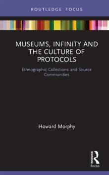 Museums, Infinity and the Culture of Protocols : Ethnographic Collections and Source Communities